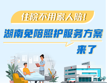 政策簡(jiǎn)讀丨住院不用家人陪！湖南免陪照...